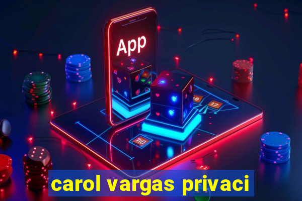 carol vargas privaci